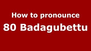 How to pronounce 80 Badagubettu