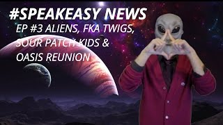 The #Speakeasy EP #3 - ALIENS, FKA TWIGS, SOUR PATCH KIDS & OASIS REUNION