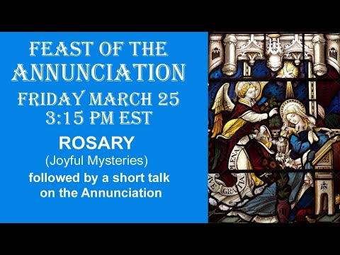 Friday Mar. 25, 2022 - 3:15 PM  EDT - FEAST OF THE ANNUNCIATION -- ROSARY   (Joyful Mysteries)