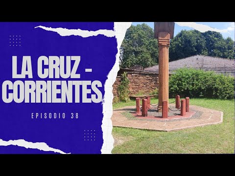 LA CRUZ  (Corrientes ) - 50 Lugares imperdibles de la Mesopotamia- Episodio 38