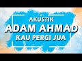 Adam Ahmad - Kau Pergi Jua ( Karaoke | Akustik | Lirik )