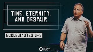 Ecclesiastes 2-3 - Time, Eternity, and Despair