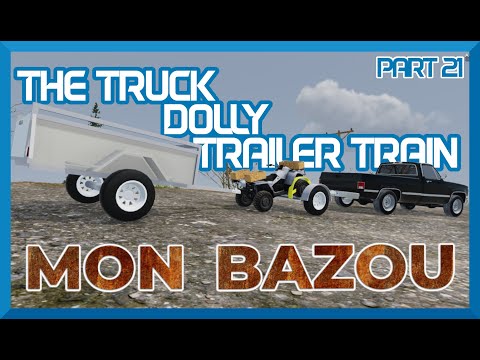 Mon Bazou | The Truck, Dolly, Trailer Train Works! | Part 21