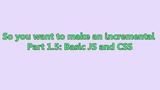 Thumbnail for So you want to make an incremental - Part 1.5: Basic JS and CSS