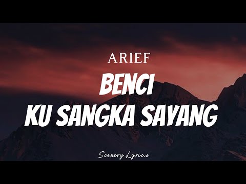 ARIEF - Benci Ku Sangka Sayang ( Lyrics )