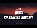 ARIEF Benci Ku Sangka Sayang Lyrics