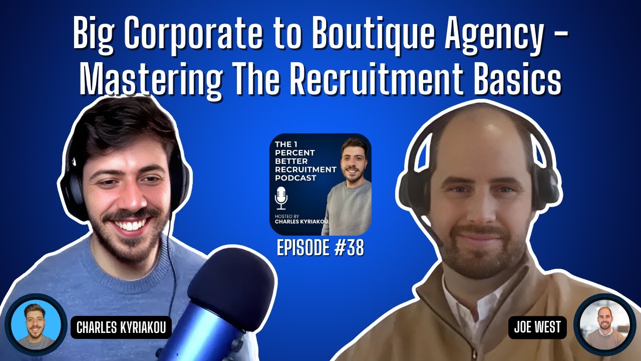 EP38 – From Big Corporate to Boutique Agency: Mastering The Recruitment Basics w/ Joe West