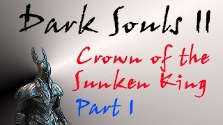 Dark Souls II - Crown of the Sunken King Walk-through (DLC Part 1)