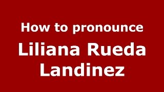 How to pronounce Liliana Rueda Landinez