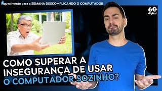 Como superar a insegurança de usar o computador sozinho?