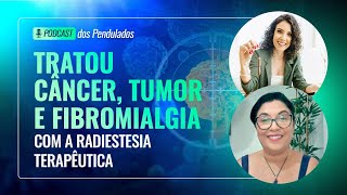 Podcast dos Pendulados - Ela tratou câncer, tumor e fibromialgia através da Radiestesia Terapêutica
