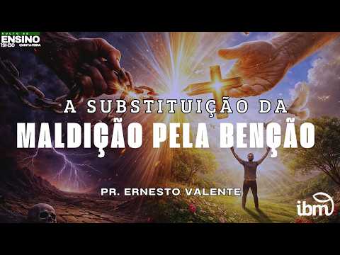 19/02/26: A SUBSTITUIÇÃO DA MALDIÇÃO PELA BENÇÃO | Pr. Ernesto Valente