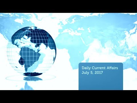 Current Affairs for 05 July 2017 for UPSC, CSE by IAS Videos