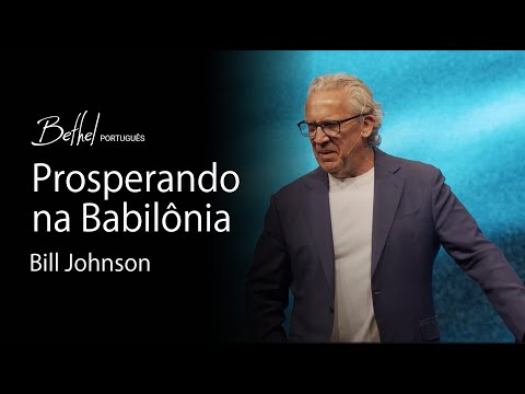 Prosperando na Babilônia | Bill Johnson | 28 ABR 2024