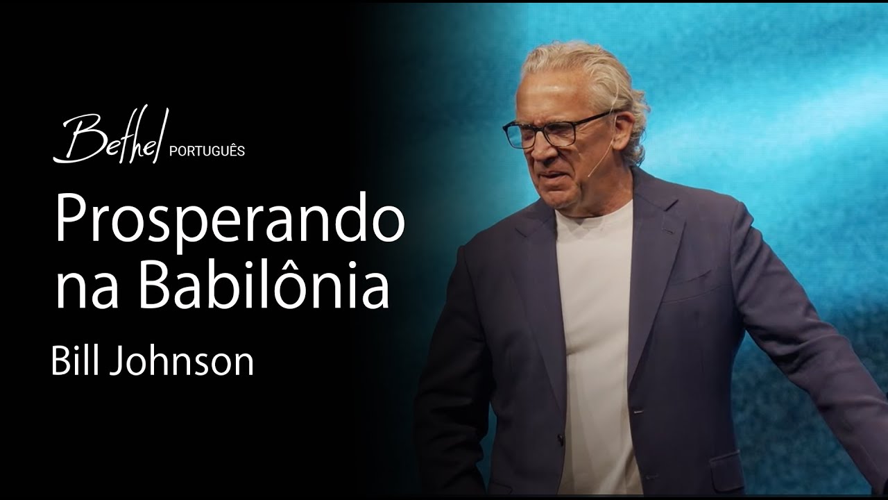 Prosperando na Babilônia | Bill Johnson | 28 ABR 2024
