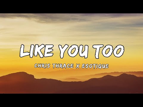 Chris Thrace X Esotique- Like you too (Lyrics)