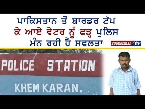 ਪਾਕਿਸਤਾਨ ਤੋਂ ਬਾਰਡਰ ਟੱਪ ਕੇ ਆਏ ਵੇਟਰ ਨੂੰ ਫੜ੍ਹ ਪੁਲਿਸ ਮੰਨ ਰਹੀ ਹੈ ਸਫਲਤਾ