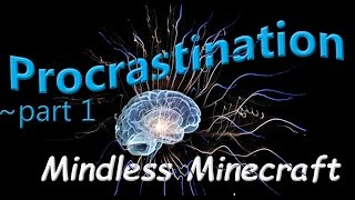 Procrastination part 1 - Mindless Minecraft