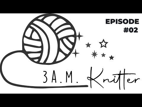 The 3 a.m. Knitter ~ Episode #2