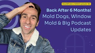 184: Back After 6 Months! Mold Dogs, Window Mold & Big Podcast Updates