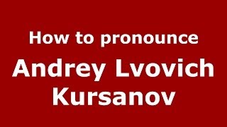 How to pronounce Andrey Lvovich Kursanov