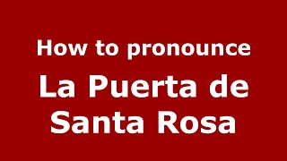 How to pronounce La Puerta De Santa Rosa