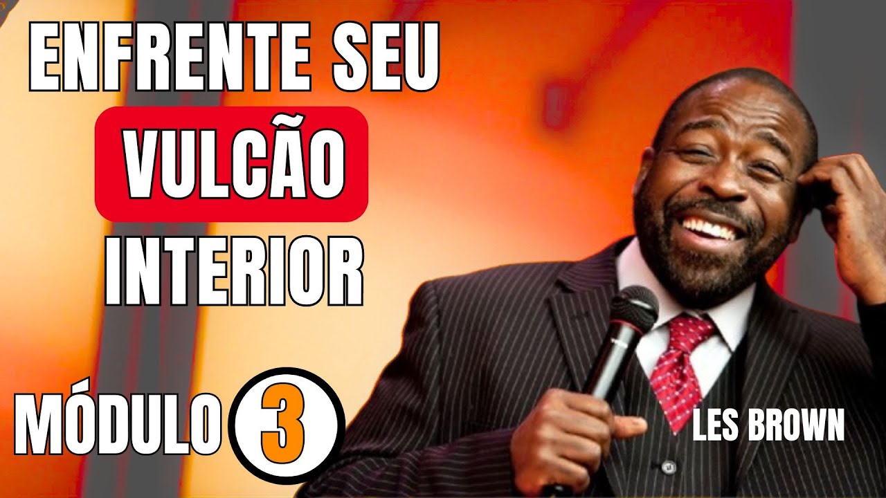 COMO ENFRENTAR SEU VULCÃO INTERIOR E TRANSFORMAR SUA VIDA PARA SEMPRE - Les Brown - M 03