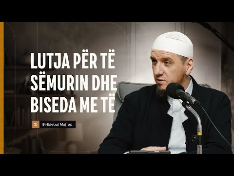 Shpjegimi i Edebul Mufred | 91. Lutja për të sëmurin dhe biseda me të - Enis Rama
