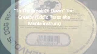 The Creator (Eddie Perez aka Mentalinstrum) "To The Break Of Dawn"