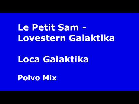 Le Petit Sam   Loca Galaktika Polvo Mix