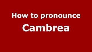 How to pronounce Cambrea