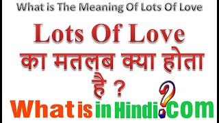 What is the meaning of Lots Of Love in Hindi | Lots Of Love ka matlab kya hota hai
