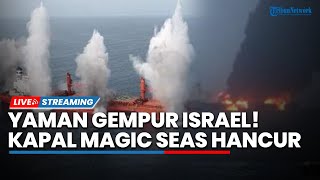 Yaman Gempur Kapal Israel! Kapal Israel Magic Seas Hancur & Tenggelam di Laut Merah