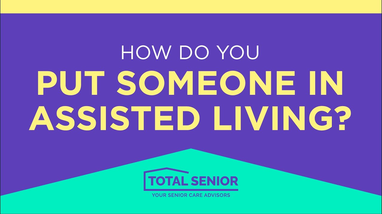 How do you put someone in assisted living? - Total Senior: Local Senior Living Advisors