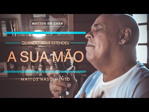 Quando Jesus Estendeu Sua Mão - Mattos Nascimento