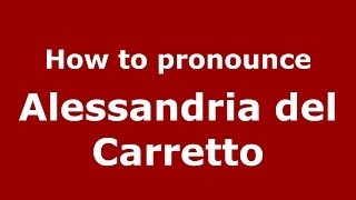 How to pronounce Alessandria Del Carretto