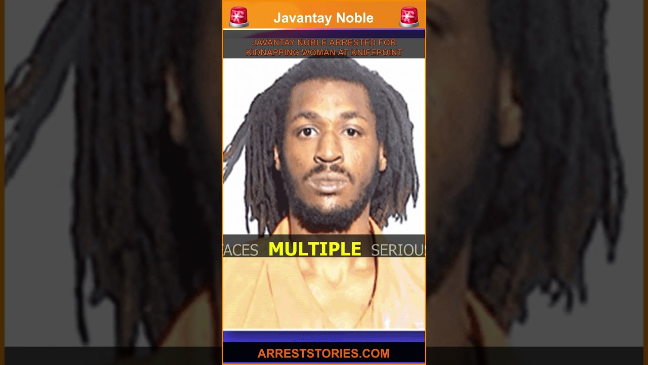 JAVANTAY NOBLE ARRESTED FOR KIDNAPPING WOMAN AT KNIFEPOINT