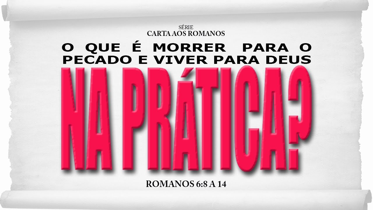 O que significa morrer para o pecado e viver para Deus na prática?  - Série em Romanos (Rm 6:8-14)