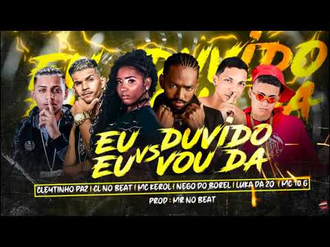 CL NO BEAT , LUKA DA ZO , MC 10G , CLEYTINHO PAZ , MC KEROL , NEGO DO BOREL - EU DUVIDO VS EU VOU DA