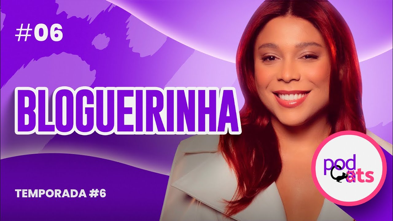 BLOGUEIRINHA | PODCATS 6ª TEMP #06