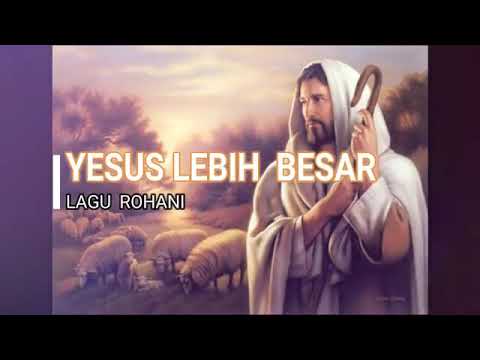 YESUS lebih besar dari segala-galanya