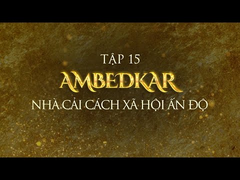 TỪ SIDDHARTHA ĐẾN ĐỨC PHẬT HÀNH TRÌNH GIÁC NGỘ | TẬP 15: AMBEDKAR NHÀ CẢI CÁCH XÃ HỘI ẤN ĐỘ