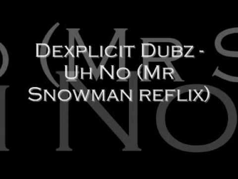 Dexplicit Dubz - Uh No (Mr Snowman Reflix)