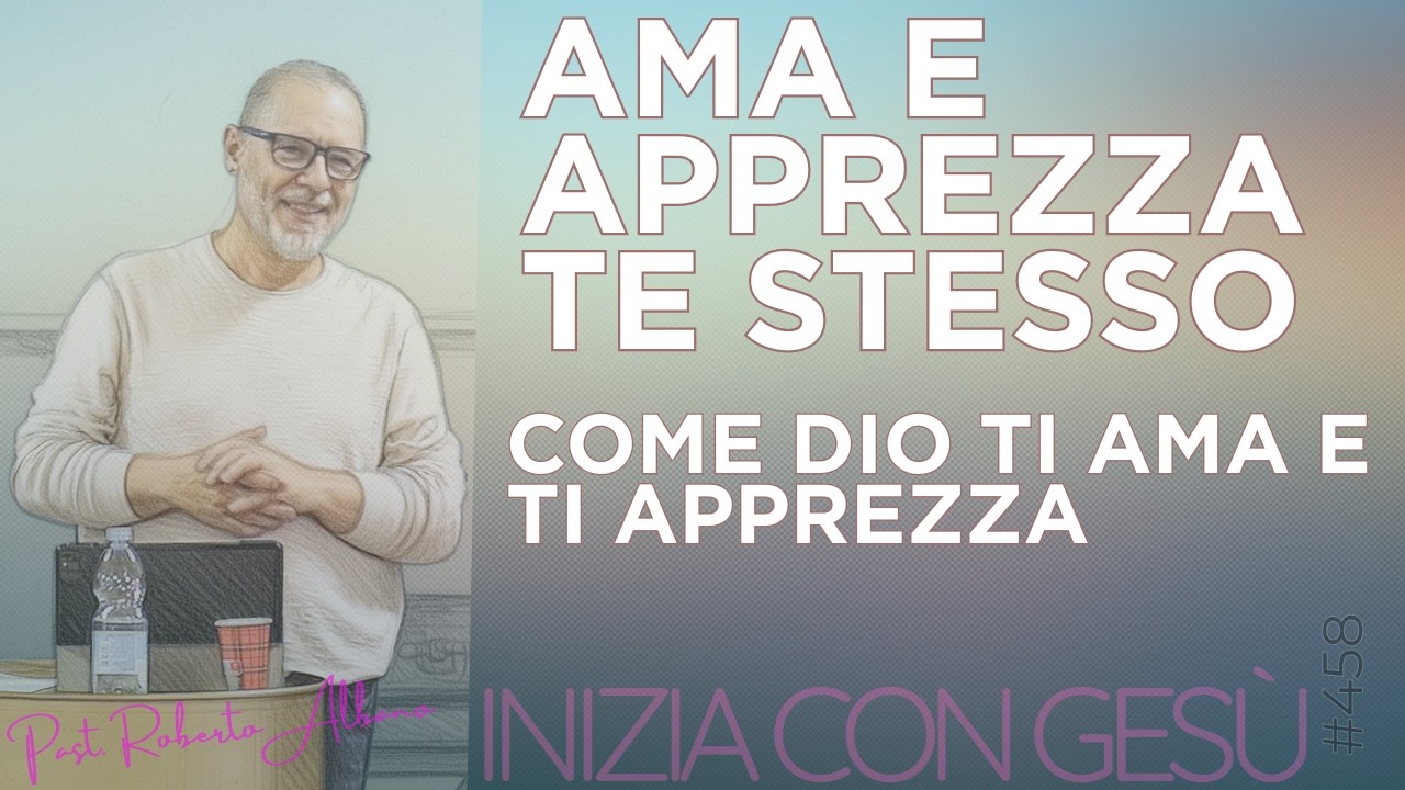 INIZIA CON GESÙ - "Ama e apprezza te stesso, come Dio ti ama e ti apprezza"