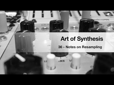 Art of Synthesis 36 - Notes on Resampling