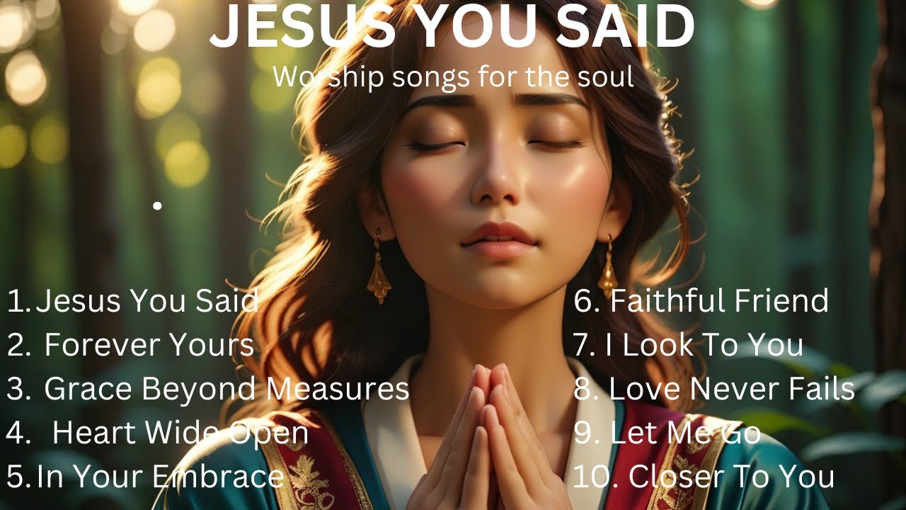 JESUS YOU SAID ALBUM|| WORSHIP SONGS FOR THE SOUL.