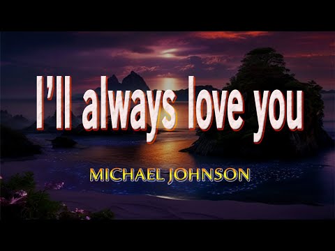 I'LL ALWAYS LOVE YOU [ karaoke version ] popularized by MICHAEL JOHNSON