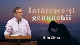 Alin Chira - Întărește-ți genunchii! | predică 2023