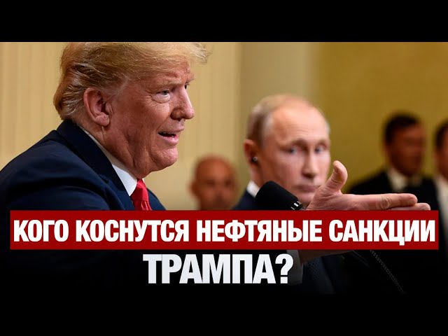 Кого коснутся нефтяные санкции Трампа?