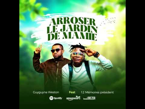 GUYGUYNA WESTON FEAT 12 MÉMOIRES PRÉSIDENT _ARROSER LE JARDIN (AUDIO)